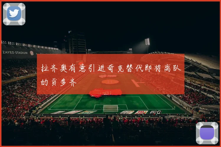 拉齐奥有意引进奇克替代即将离队的贡多齐